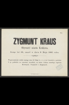 Zygmunt Kraus Obywatel miasta Krakowa, licząc lat 66, zmarł w dniu 9 Maja 1883 roku [...]
