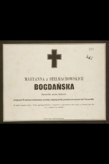 Maryanna z Stelmachowskich Bogdańska Obywatelka miasta Krakowa, przeżywszy lat 70 [...] przeniosła się do wieczności dnia 17 Czerwca 1864 [...]