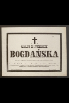 Ś. P. Karolina ze Strzeleckich Bogdańska przeżywszy lat 86 [...] w dniu 2-im grudnia 1885-go r. przeniosła się do wieczności [...]