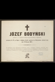 Józef Bodyński profesor c. k. Akademii techniczno-przemysłowej w Krakowie, przeżywszy lat 45 [...] zakończył życie dnia 24 Września 1885 r. [...]