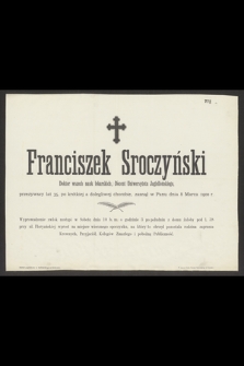 Franciszek Sroczyński : Doktor wszech nauk lekarskich, Docent Uniwersytetu Jagiellońskiego, [...] zasnął w Panu dnia 8 Marca 1900 r.
