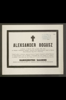 Aleksander Bogusz urodzony w Kijowie dnia 9 Lipca 1875 roku [...] zmarł w Sobotę dnia 26 sierpnia 1899 roku w Krakowie [...]