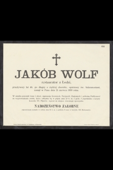 Jakób [!] Wolf restaurator z Łodzi, przeżywszy lat 46, [....], zasnął w Panu dnia 21 czerwca 1899 roku