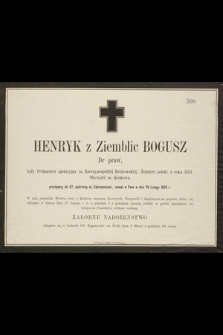 Henryk z Ziemblic Bogusz Dr praw, były Prokurator apelacyjny za Rzeczypospolitej Krakowskiej, Żołnierz polski z roku 1831, Obywatel m. Krakowa. przeżywszy lat 67 [...] zasnął w Panu w dniu 25 Lutego 1869 [...].