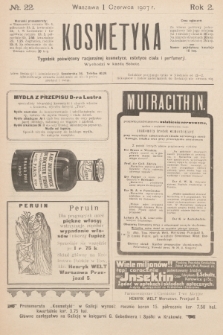 Kosmetyka : tygodnik poświęcony racjonalnej kosmetyce, estetyce ciała i perfumerji. R.2, 1907, nr 22