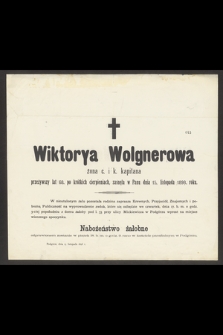 Wiktorya Wolgnerowa żona c. i k. kapitana przeżywszy lat 68. [...] zasnęła w Panu dnia 15. listopada 1898. roku