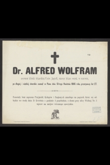 Dr. Alfred Wolfram asystent kliniki lekarskiej Uniw. Jagiell., starszy lekarz wojsk. w rezerwie, [...] zasnął w Panu dnia 13-tego Kwietnia 1885 roku, przeżywszy lat 27