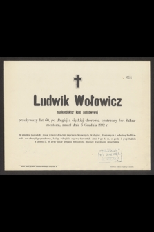 Ludwik Wołowicz nadkonduktor kolei państwowej przeżywszy lat 60, [...] zmarł dnia 6 Grudnia 1892 r.