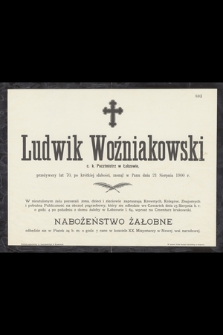 Ludwik Woźniakowski c. k. Poczmistrz w Łobzowie, przeżywszy lat 70, [....], zasnął w Panu dnia 21 Sierpnia 1900 r.