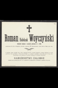 Roman Habdank Woyczyński, właściciel realności i uczestnik powstania w r. 1863, przeżywszy lat 58, [....], zmarł dnia 27 Maja 1900 roku