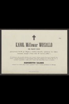 Karol Millowar Wossallo były obywatel ziemski przeżywszy lat 60, [...], zasnął w Panu dnia 26 Czerwca 1892 r.