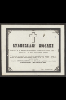 Stanisław Wolski Przeżywszy lat 58, [...]; zakończył życie doczesne w dniu 11 Grudnia 1867 r. wskutek nadzwyczajnego wypadku