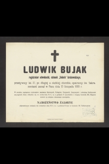 Ludwik Bujak registrator adwokacji, członek „Sokoła” krakowskiego, przeżywszy lat 37 [...] zasnął w Panu dnia 13 listopada 1893 r. [...]