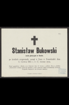 Stanisław Bukowski uczeń gimnazyum w Bochni [...] zasnął w Panu w Poniedziałek dnia 8. Czerwca 1885 r. w 17. wiośnie życia [...]