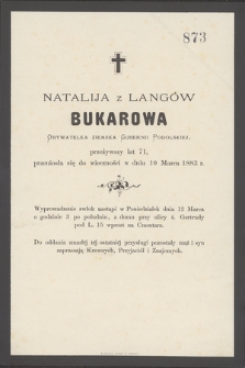 Natalija z Langów Bukarowa Obywatelka ziemska Gubernii Podolskiej, przeżywszy lat 71 [...] przeniosła się do wieczności w dniu 10 Marca 1883 r. [...]
