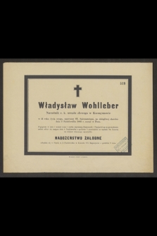 Władysław Wohlleber Naczelnik c. k. urzędu cłowego w Kocmyrzowie w 51 roku życia swego, [...] dnia 2 Października 1883 r. zasnął w Panu