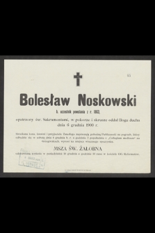 Bolesław Noskowski b. uczestnik powstania z r. 1863 [...] oddał Bogu ducha dnia 6 grudnia 1900 r.