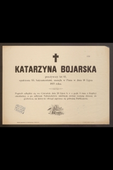 Katarzyna Bojarska przeżywszy lat 83 [...] zasnęła w Panu w dniu 18 Lipca 1893 roku [...]
