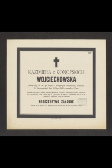Kazimiera z Konopskich Wojciechowska przeżywszy lat 26, [...] dnia 15 Lipca 1882 r. zasnęła w Panu