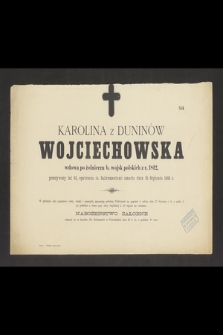 Karolina z Duninów Wojciechowska wdowa po żołnierzu b. wojsk polskich z r. 1812, przeżywszy lat 83, [...] umarła dnia 25 Stycznia 1883 r.