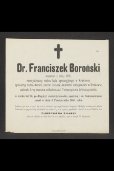 Dr. Franciszek Boroński weteran z roku 1831, emerytowany radca Sądu apelacyjnego w Krakowie [...] w wieku lat 72 [...] zmarł w dniu 5 Października 1884 roku [...]