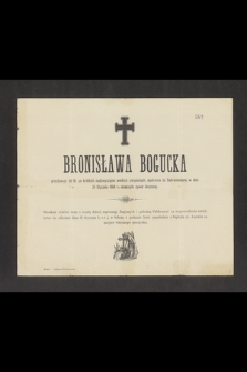 Bronisława Bogucka przeżywszy lat 18 [...] w dniu 24 Stycznia 1884 r. skończyła żywot doczesny [...]