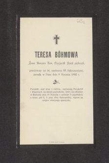 Teresa Böhmowa Żona kasyera Tow. Przyjaciół sztuk pięknych, przeżywszy lat 56 [...] zasnęła w Panu dnia 8 Stycznia 1892 r. [...]
