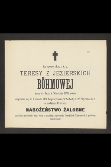 Za spokój duszy ś. p. Teresy z Jezierskich Böhmowej zmarłej dnia 8 Stycznia 1892 roku odprawi się [...] d. 23 Stycznia b. r. [...] nabożeństwo żałobne [...]