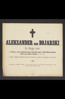 Aleksander Sas Bojarski Dr. Obojga praw, c. k. Profesor p. z. prawa i postępowania karnego w Uniwersytecie Jagiell. [...] umarł dnia 19 Kwietnia 1884 r. opatrzony św. Sakramentami, w 49 roku życia [...]
