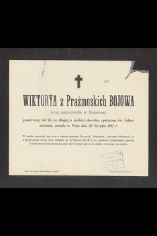 Wiktorya z Prażmoskich Bojowa żona nauczyciela w Brzezince, przeżywszy lat 25 [...] zasnęła w Panu dnia 20 Sierpnia 1893 r. [...]