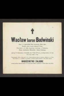 Wacław baron Budwiński Jego c. k. Apostolskiej Mości rzeczywisty Radca tajny [...] dnia 17 Marca 1879 roku [...] w 63 roku życia swego zasnął w Panu [...]