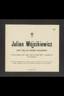 Julian Wójcikiewicz uczeń 1 klasy przy seminarjum nauczycielskiem, w 6-tej wiośnie życia swego, dnia 19 maja 1880 r., przeniósł się do wieczności