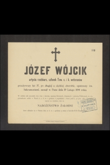 Józef Wójcik artysta rzeźbiarz, członek Tow. c. i k. weteranów, przeżywszy lat 37, [...], zasnął w Panu dnia 19 Lutego 1890 roku