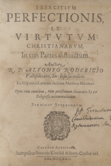 Exercitivm Perfectionis, Et Virtvtvm Christianarvm : In tres Partes distinctum. [P. 1]