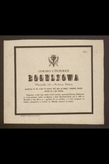 Leokadja z Życińskich Boguszowa Właścicielka dóbr w Królestwie Polskiem przeżywszy lat 29, w dniu 28 czerwca 1853 roku [...] rozstała się z tym światem [...]