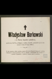 Władysław Borkowski c. k. Starszy Inspektor podatkowy, przeżywszy lat 51 [...] przeniósł się do wieczności dnia 12 Lipca 1884 r. [...]