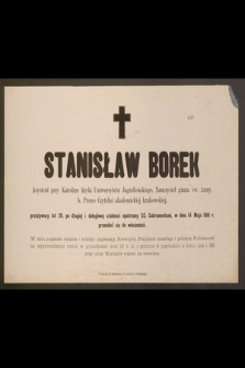 Stanisław Borek Asystent przy Katedrze fizyki Uniwersytetu Jagiellońskiego, Nauczyciel gimn. św. Anny [...] przeżywszy lat 29 [...] w dniu 14 Maja 1881 r. przeniósł się do wieczności [...]