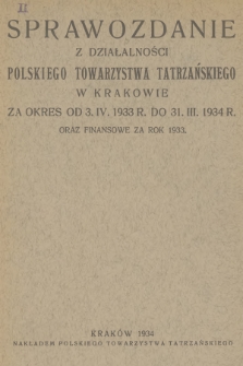 Sprawozdanie z Działalności Polskiego Towarzystwa Tatrzańskiego w Krakowie : za okres od 3. IV. 1933 r. do 31. III. 1934 r. oraz finansowe za rok 1933