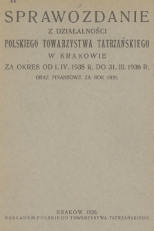 Sprawozdanie z Działalności Polskiego Towarzystwa Tatrzańskiego w Krakowie : za okres od 1. IV. 1935 r. do 31. III. 1936 r. oraz finansowe za rok 1935