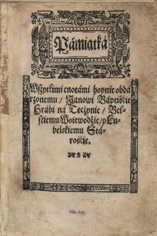 Pamiątka Wszytkimi cnotami hoynie obdarzonemu, Janowi Baptiście Hrabi na Tęczynie, Bełskiemu Woiewodzie, y Lubelskiemu Staroście
