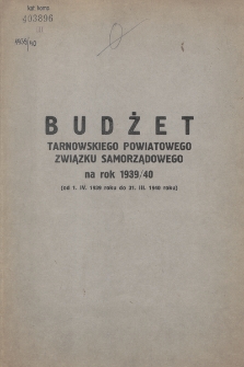 Budżet Tarnowskiego Powiatowego Związku Samorządowego na Rok 1939/40 (od 1. IV. 1939 roku do 31. III. 1940 roku)