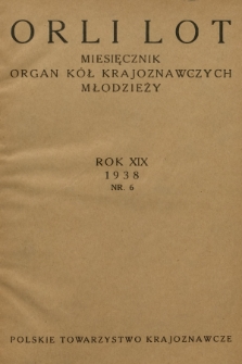 Orli Lot : miesięcznik : organ Kół Krajoznawczych Młodzieży. R.19, 1938, nr 6