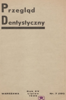 Przegląd Dentystyczny : pismo poświęcone wszystkim działom stomatologji : organ Towarzystwa Stomatologicznego - Organ Związku Zawodowego Lekarzy-Dentystów Ziemi Radomskiej. R.15, 1935, nr 7