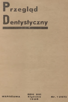 Przegląd Dentystyczny : pismo poświęcone wszystkim działom stomatologji : organ Towarzystwa Stomatologicznego - Organ Związku Zawodowego Lekarzy-Dentystów Ziemi Radomskiej. R.16, 1936, nr 1 + dod.