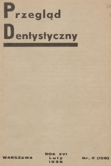 Przegląd Dentystyczny : pismo poświęcone wszystkim działom stomatologji : organ Towarzystwa Stomatologicznego - Organ Związku Zawodowego Lekarzy-Dentystów Ziemi Radomskiej. R.16, 1936, nr 2