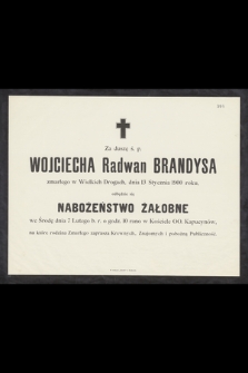 Za duszę ś. p. Wojciecha Radwan Brandysa zmarłego w Wielkich Drogach dnia 13 Stycznia 1900 roku odbędzie się nabożeństwo żałobne [...] dnia 7 Lutego b. r. [...]