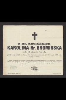 Z Hr. Zboińskich Karolina Hr. Bromirska siostra III. zakonu św. Franciszka, przeżywszy lat 77 [...] dnia 26go Kwietnia 1895 roku zasnęła w Panu [...]