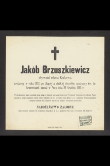 Jakób Brzuszkiewicz obywatel miasta Krakowa, urodzony w roku 1837 [...] zasnął w Panu dnia 26 Grudnia 1893 r. [...]
