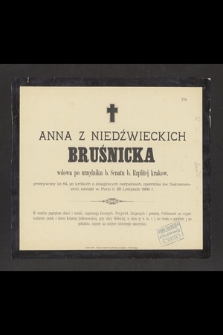 Anna z Niedźwieckich Bruśnicka wdowa po urzędniku b. Senatu b. Rzplitej krakow. przeżywszy lat 84 [...] zasnęła w Panu d. 23 Listopada 1889 r. [...]