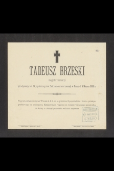 Tadeusz Brzeski magister farmacyi przeżywszy lat 34 [...] zasnął w Panu d. 4 Marca 1888 r. [...]